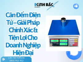 Cân Đếm Điện Tử – Giải Pháp Chính Xác & Tiện Lợi