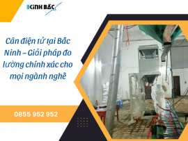 Cân điện tử tại Bắc Ninh – Giải pháp đo lường chính xác cho mọi ngành nghề
