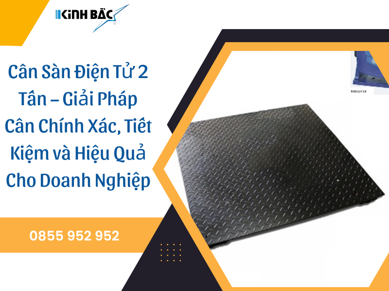 Cân Sàn Điện Tử 2 Tấn –Cân Chính Xác Hiệu Quả Cho Doanh Nghiệp