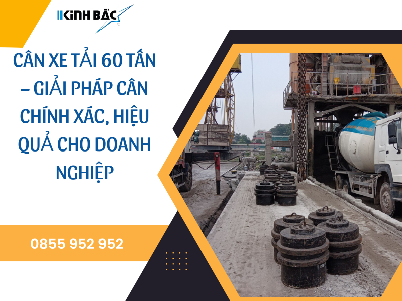 CÂN XE TẢI 60 TẤN – GIẢI PHÁP CÂN CHÍNH XÁC, HIỆU QUẢ CHO DOANH NGHIỆP