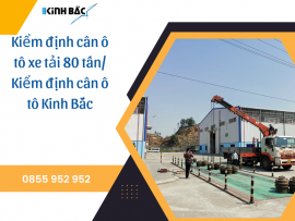Kiểm định cân ô tô xe tải 80 tấn/ Kiểm định cân ô tô Kinh Bắc