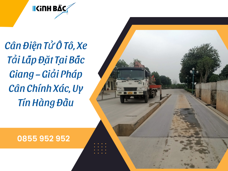 Cân Điện Tử Ô Tô, Xe Tải Lắp Đặt Tại Bắc Giang – Giải Pháp Cân Chính Xác
