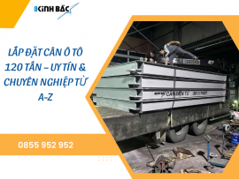 LẮP ĐẶT CÂN Ô TÔ 120 TẤN – UY TÍN & CHUYÊN NGHIỆP TỪ A-Z