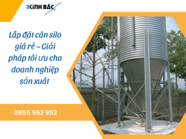 Lắp đặt cân silo giá rẻ – Giải pháp tối ưu cho doanh nghiệp