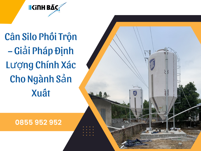 Cân Silo Phối Trộn – Giải Pháp Định Lượng Chính Xác Ngành Sản Xuất