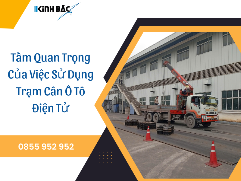 Tầm Quan Trọng Của Việc Sử Dụng Trạm Cân Ô Tô Điện Tử